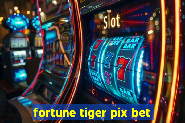 fortune tiger pix bet